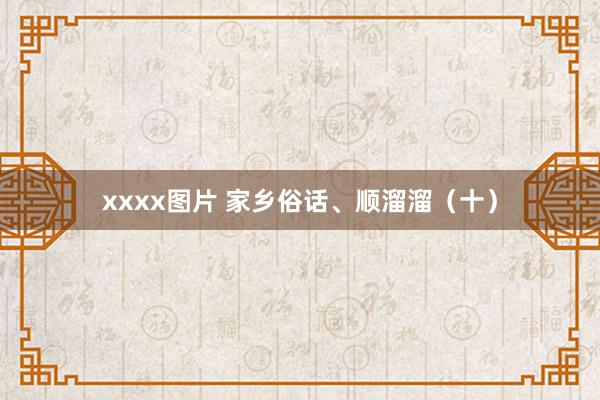 xxxx图片 家乡俗话、顺溜溜（十）