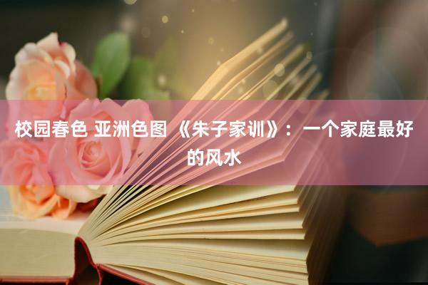 校园春色 亚洲色图 《朱子家训》：一个家庭最好的风水